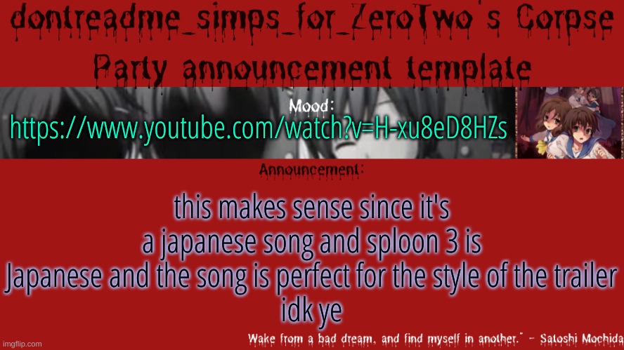drm's corpse party template announcement | this makes sense since it's a japanese song and sploon 3 is Japanese and the song is perfect for the style of the trailer
idk ye; https://www.youtube.com/watch?v=H-xu8eD8HZs | image tagged in drm's corpse party template announcement | made w/ Imgflip meme maker