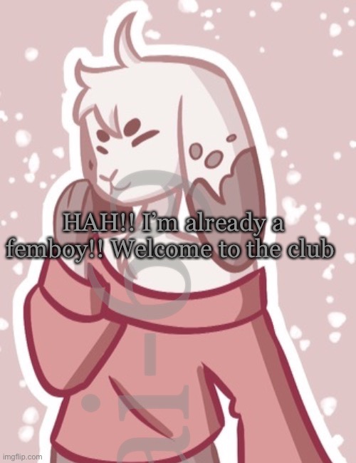 HAH!! I’m already a femboy!! Welcome to the club | made w/ Imgflip meme maker