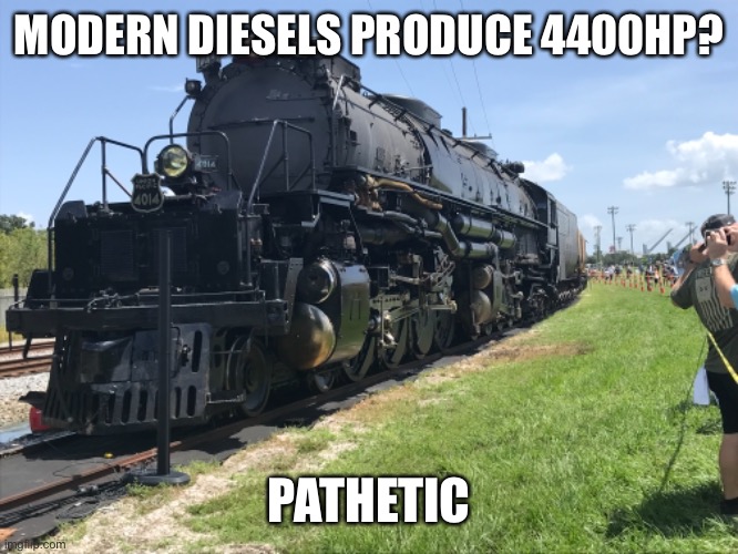 MODERN DIESELS PRODUCE 4400HP? PATHETIC | image tagged in trains | made w/ Imgflip meme maker