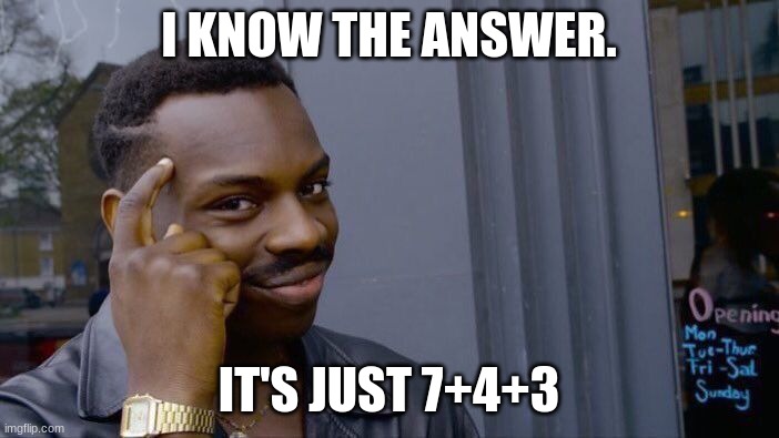Roll Safe Think About It Meme | I KNOW THE ANSWER. IT'S JUST 7+4+3 | image tagged in memes,roll safe think about it | made w/ Imgflip meme maker