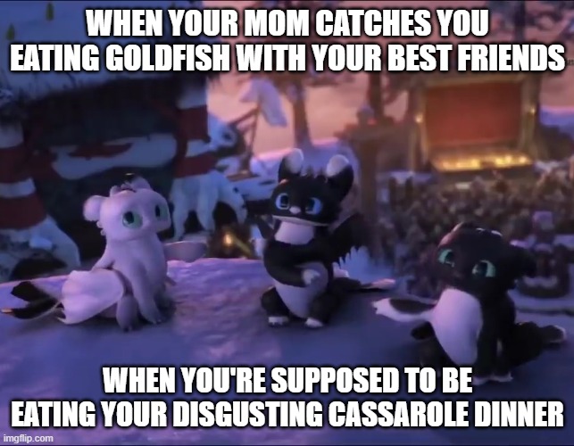 night lights | WHEN YOUR MOM CATCHES YOU EATING GOLDFISH WITH YOUR BEST FRIENDS; WHEN YOU'RE SUPPOSED TO BE EATING YOUR DISGUSTING CASSAROLE DINNER | image tagged in night lights | made w/ Imgflip meme maker