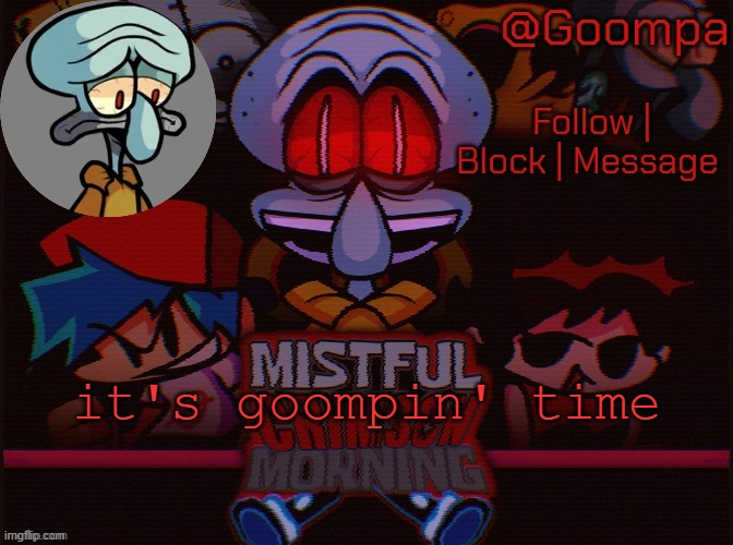 squad lord sadd | it's goompin' time | image tagged in squad lord sadd | made w/ Imgflip meme maker