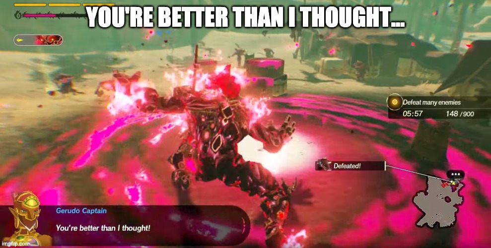 Uh- u ok there gerudo captain? | YOU'RE BETTER THAN I THOUGHT... | image tagged in this is calamity ganon,an bbeg who nearly destroyed the world,hyrule warriors,age of calamity | made w/ Imgflip meme maker