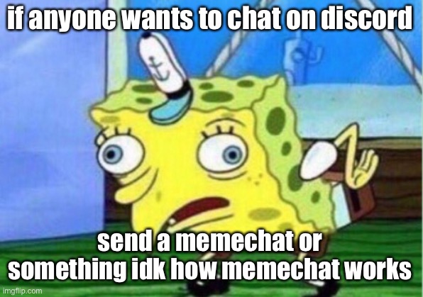 Mocking Spongebob | if anyone wants to chat on discord; send a memechat or something idk how memechat works | image tagged in memes,mocking spongebob | made w/ Imgflip meme maker