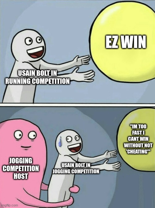 usain too fast lol | EZ WIN; USAIN BOLT IN RUNNING COMPETITION; "IM TOO FAST I CANT WIN WITHOUT NOT 'CHEATING'"; JOGGING COMPETITION HOST; USAIN BOLT IN JOGGING COMPETITION | image tagged in memes,running away balloon | made w/ Imgflip meme maker