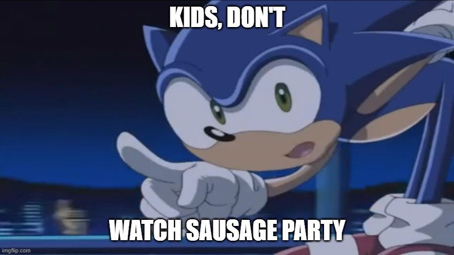 Never ever watch Sausage party | KIDS, DON'T; WATCH SAUSAGE PARTY | image tagged in kids don't - sonic x,bad movie | made w/ Imgflip meme maker