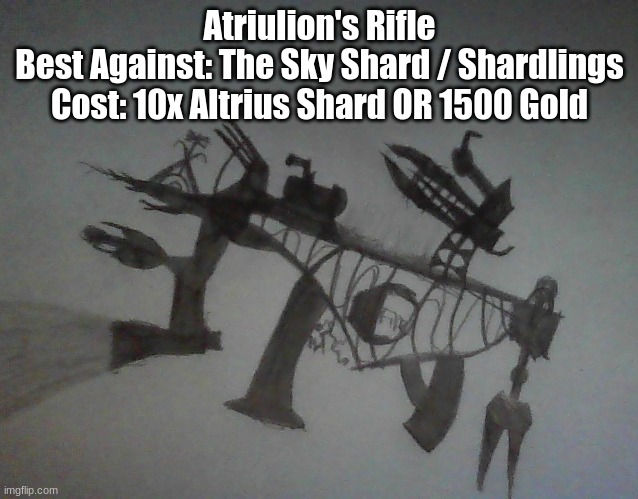 (mod note: what the heck is this) | Atriulion's Rifle
Best Against: The Sky Shard / Shardlings
Cost: 10x Altrius Shard OR 1500 Gold | made w/ Imgflip meme maker