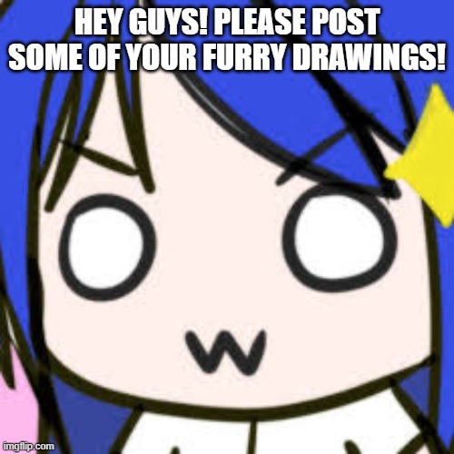 Please! Make this stream more lively! | HEY GUYS! PLEASE POST SOME OF YOUR FURRY DRAWINGS! | image tagged in owo,uwu,furry,furries,fursona,drawing | made w/ Imgflip meme maker