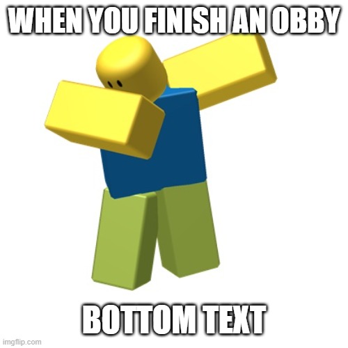 relatable? i think yes | WHEN YOU FINISH AN OBBY; BOTTOM TEXT | image tagged in roblox dab | made w/ Imgflip meme maker