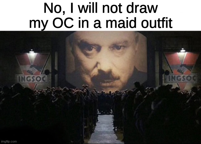 sUCE MY BALL. | No, I will not draw my OC in a maid outfit | made w/ Imgflip meme maker