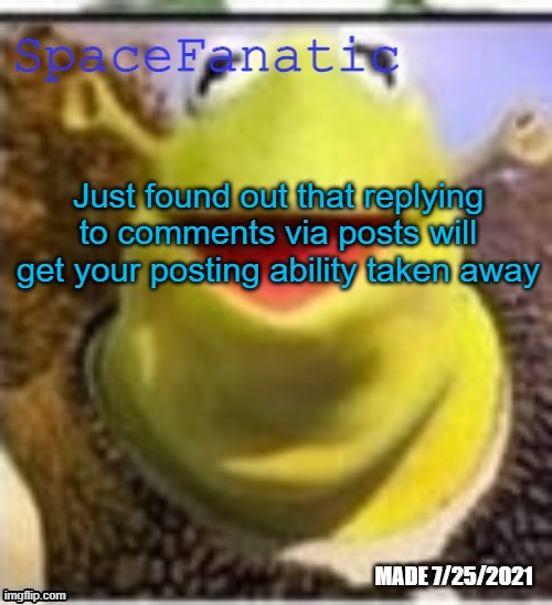 Ye Olde Announcements | Just found out that replying to comments via posts will get your posting ability taken away | image tagged in spacefanatic announcement temp | made w/ Imgflip meme maker
