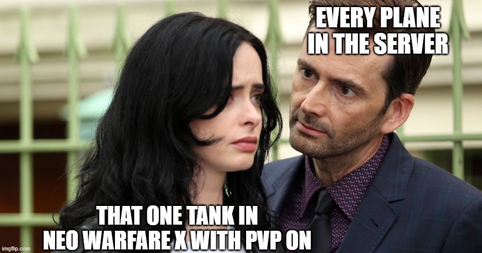 its strafing time | EVERY PLANE IN THE SERVER; THAT ONE TANK IN NEO WARFARE X WITH PVP ON | image tagged in jessica jones death stare | made w/ Imgflip meme maker
