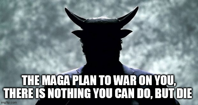 CV2 | THE MAGA PLAN TO WAR ON YOU, THERE IS NOTHING YOU CAN DO, BUT DIE | image tagged in cv2 | made w/ Imgflip meme maker