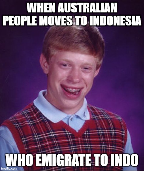 Bad Luck Brian Meme | WHEN AUSTRALIAN PEOPLE MOVES TO INDONESIA; WHO EMIGRATE TO INDO | image tagged in memes,bad luck brian | made w/ Imgflip meme maker
