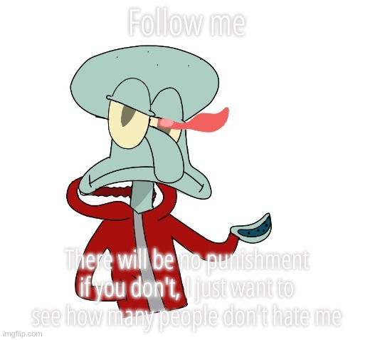 Bold and brash by LAKS | Follow me; There will be no punishment if you don't, I just want to see how many people don't hate me | image tagged in bold and brash by laks | made w/ Imgflip meme maker