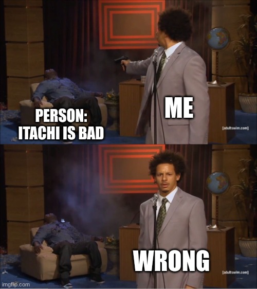 Who Killed Hannibal Meme | ME; PERSON: ITACHI IS BAD; WRONG | image tagged in memes,who killed hannibal | made w/ Imgflip meme maker
