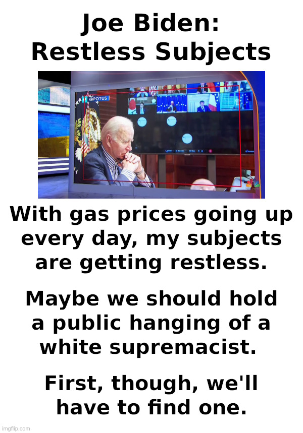 Joe Biden: Restless Subjects | image tagged in emperor,joe biden,gas prices,white supremacists,hanging | made w/ Imgflip meme maker