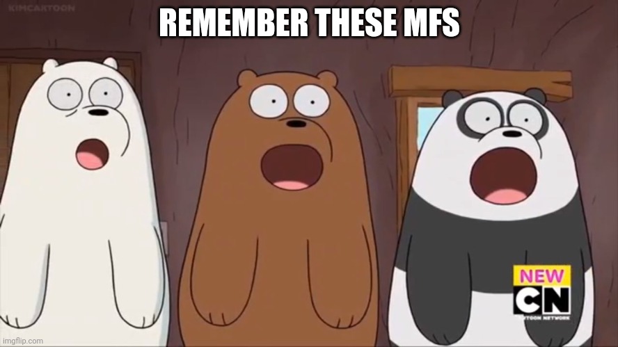 We Blown Bears | REMEMBER THESE MFS | image tagged in we blown bears | made w/ Imgflip meme maker