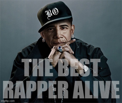 Obama Party propaganda | THE BEST RAPPER ALIVE | image tagged in obama rapper,o,b,a,ma,obama party | made w/ Imgflip meme maker