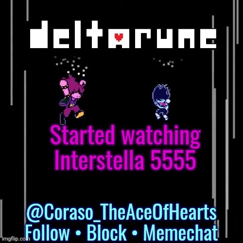 Started watching Interstella 5555 | image tagged in deltarune template | made w/ Imgflip meme maker