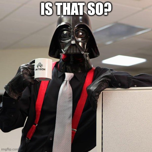 Darth Vader Office Space | IS THAT SO? | image tagged in darth vader office space | made w/ Imgflip meme maker