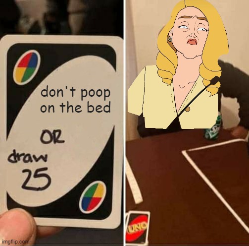 UNO Draw 25 Cards Meme | don't poop on the bed | image tagged in memes,uno draw 25 cards | made w/ Imgflip meme maker
