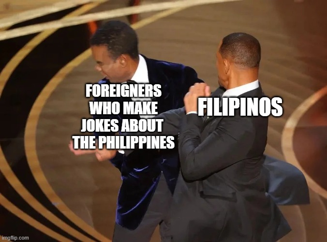 Filipinos smacking Chris Rock if he made jokes about the Philippines | FOREIGNERS
WHO MAKE
JOKES ABOUT 
THE PHILIPPINES; FILIPINOS | image tagged in will smith slaps chris rock | made w/ Imgflip meme maker