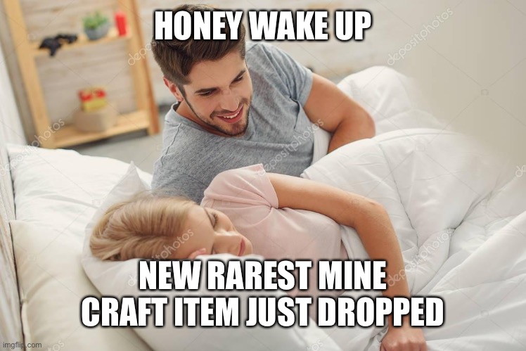 Honey wake up | HONEY WAKE UP; NEW RAREST MINE CRAFT ITEM JUST DROPPED | image tagged in honey wake up | made w/ Imgflip meme maker