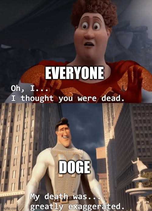 My death was greatly exaggerated | EVERYONE; DOGE | image tagged in my death was greatly exaggerated | made w/ Imgflip meme maker
