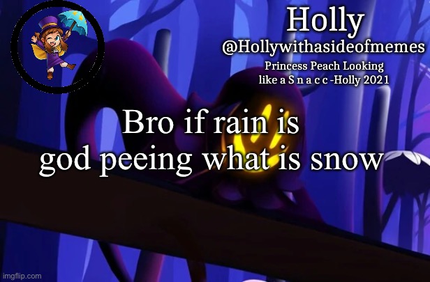 Holly Snatcher Template | Bro if rain is god peeing what is snow | image tagged in holly snatcher template | made w/ Imgflip meme maker
