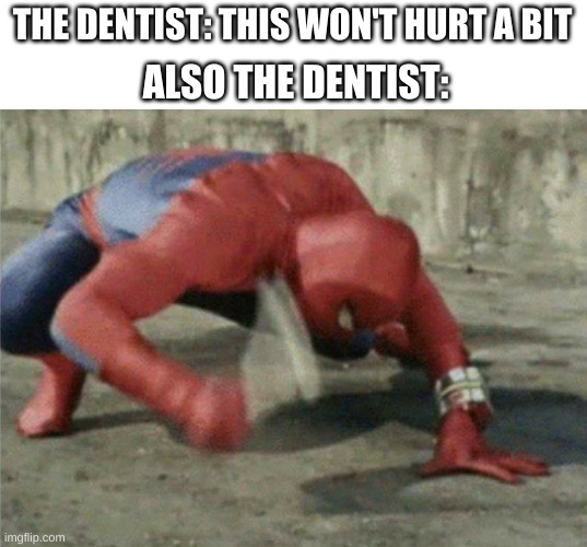 i felt pain when i got a tooth removed and i will never forgive the dentist who did it | THE DENTIST: THIS WON'T HURT A BIT; ALSO THE DENTIST: | image tagged in spiderman wrench | made w/ Imgflip meme maker