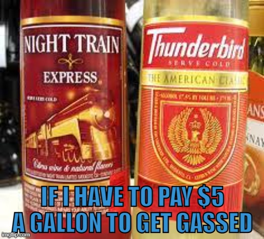 Inflation | IF I HAVE TO PAY $5 A GALLON TO GET GASSED | image tagged in drinking,funny memes,inflation,breaking news,sports,alcohol | made w/ Imgflip meme maker