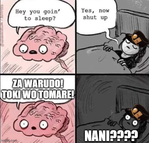 waking up brain | ZA WARUDO! TOKI WO TOMARE! NANI???? | image tagged in waking up brain | made w/ Imgflip meme maker