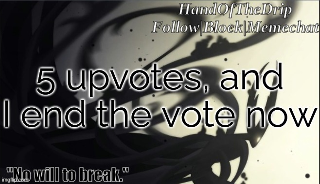HandOfTheDrip Announcement Template - Pure Vessel | 5 upvotes, and I end the vote now | image tagged in handofthedrip announcement template - pure vessel | made w/ Imgflip meme maker
