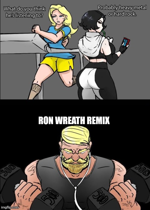 workout music | RON WREATH REMIX | image tagged in workout music | made w/ Imgflip meme maker