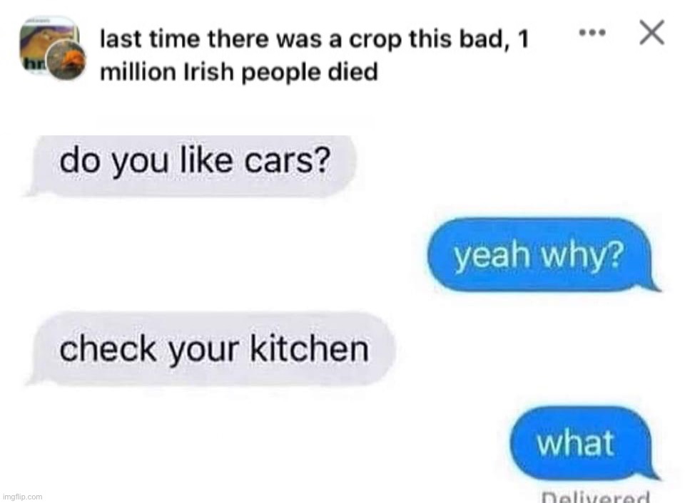image tagged in last time there was a crop this bad 1 million irish people died,do you like cars | made w/ Imgflip meme maker