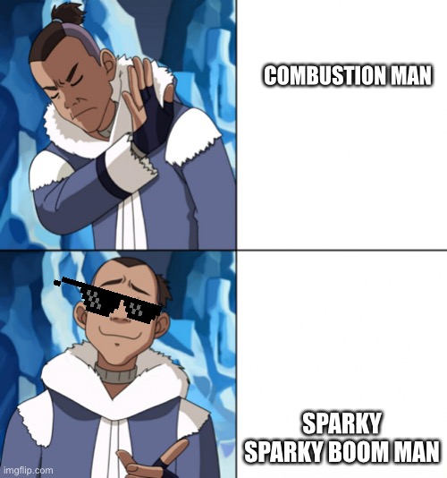 Sokka Drake | COMBUSTION MAN; SPARKY SPARKY BOOM MAN | image tagged in sokka drake | made w/ Imgflip meme maker