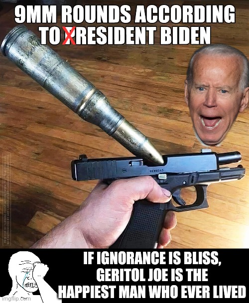 What Joe Biden thinks 9mm is | X; IF IGNORANCE IS BLISS, GERITOL JOE IS THE HAPPIEST MAN WHO EVER LIVED | image tagged in black box | made w/ Imgflip meme maker