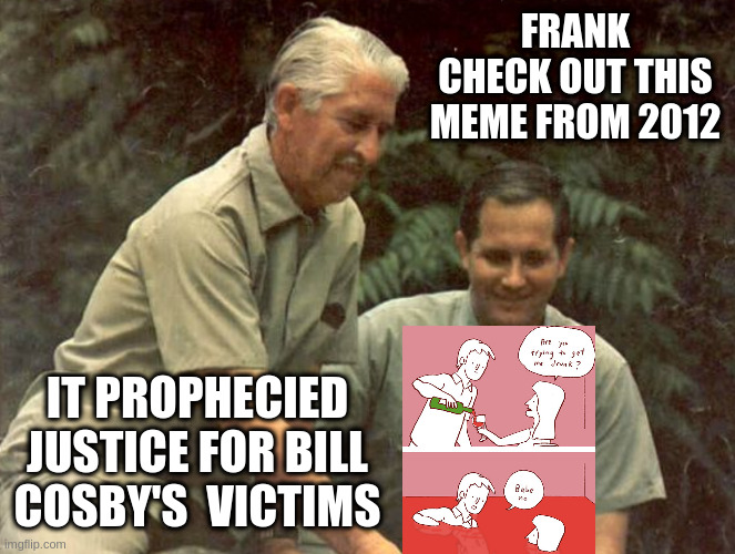 wild kingdom | FRANK CHECK OUT THIS MEME FROM 2012; IT PROPHECIED JUSTICE FOR BILL COSBY'S  VICTIMS | image tagged in wild kingdom | made w/ Imgflip meme maker