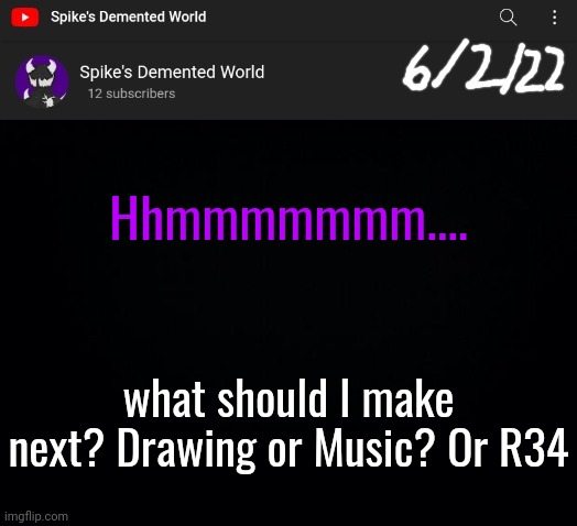 Spike Announcement Template | Hhmmmmmmm.... what should I make next? Drawing or Music? Or R34 | image tagged in spike announcement template | made w/ Imgflip meme maker