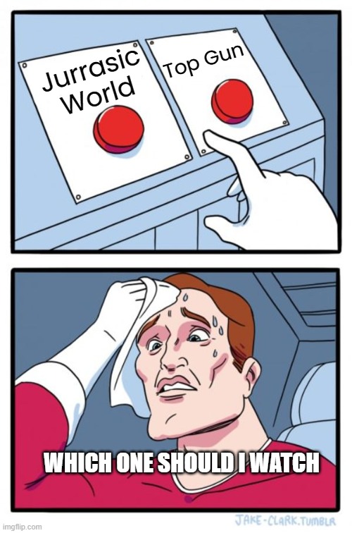 Two Buttons | Top Gun; Jurrasic World; WHICH ONE SHOULD I WATCH | image tagged in memes,two buttons | made w/ Imgflip meme maker