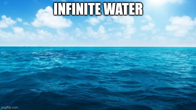 Ocean | INFINITE WATER | image tagged in ocean | made w/ Imgflip meme maker