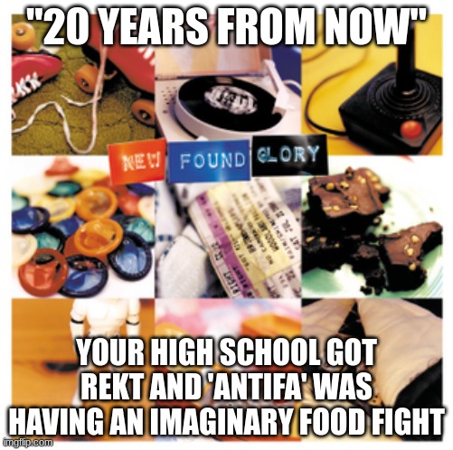 Got moms out there doing the Hunter Potter.. | "20 YEARS FROM NOW"; YOUR HIGH SCHOOL GOT REKT AND 'ANTIFA' WAS HAVING AN IMAGINARY FOOD FIGHT | made w/ Imgflip meme maker