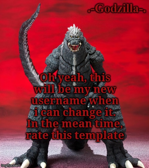 a | Oh yeah, this will be my new username when i can change it. In the mean time, rate this template | image tagged in -godzilla- announcement template ultima | made w/ Imgflip meme maker