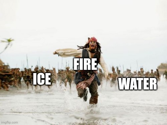 Jack Sparrow Being Chased | ICE; FIRE; WATER | image tagged in memes,jack sparrow being chased | made w/ Imgflip meme maker