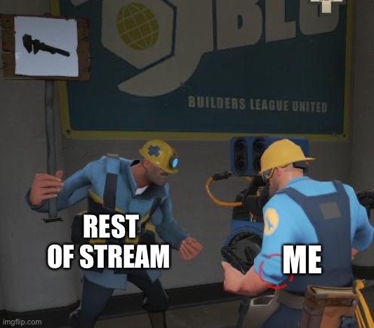 I’m the pyro not you I know my way around a fire | REST OF STREAM; ME | image tagged in engineer and special needs engineer | made w/ Imgflip meme maker