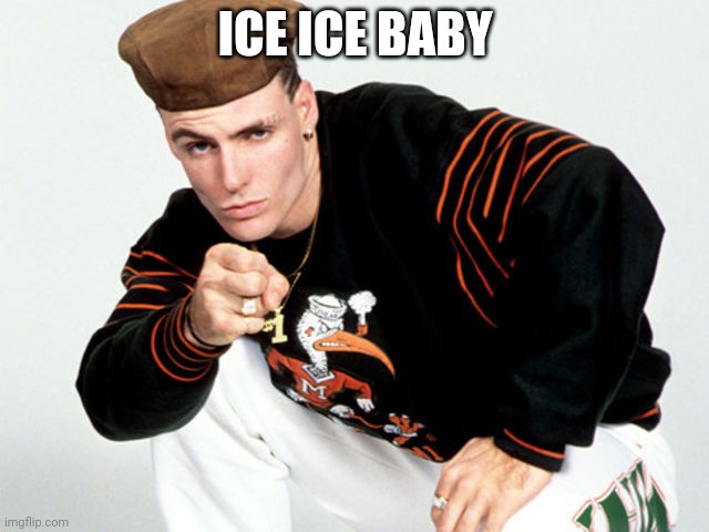 Ice Ice Baby | ICE ICE BABY | image tagged in ice ice baby | made w/ Imgflip meme maker