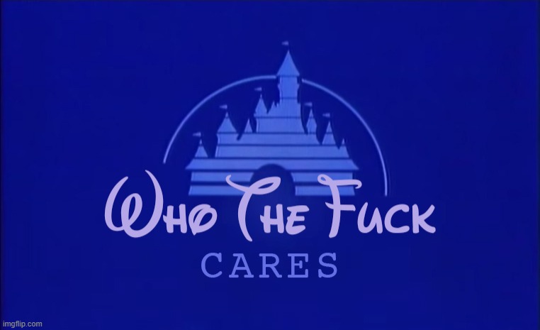 Disney Who Cares | image tagged in disney who cares | made w/ Imgflip meme maker