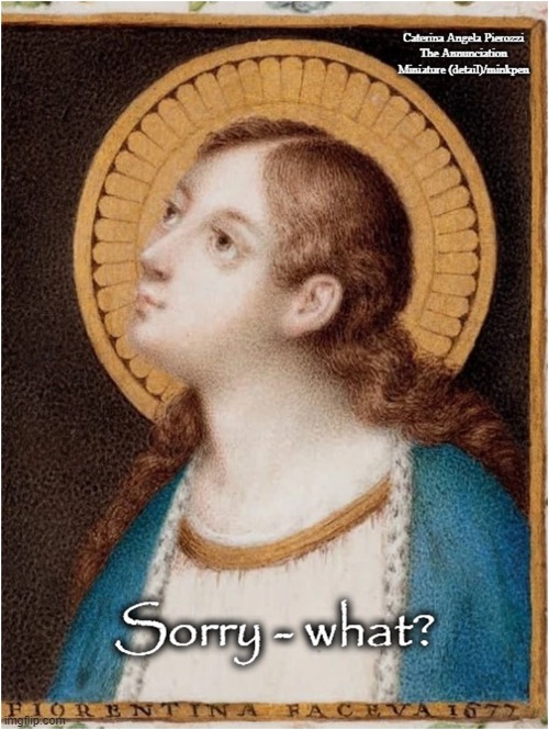 What? | image tagged in art,painting,renaissance,annunciation,i have no idea what i am doing,what | made w/ Imgflip meme maker