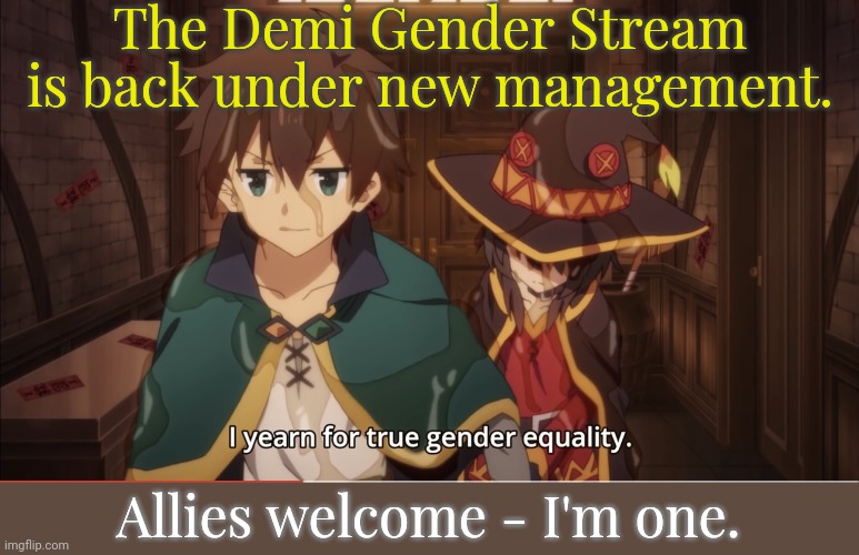 Link in comment. | The Demi Gender Stream is back under new management. Allies welcome - I'm one. | image tagged in i yearn for true gender equality,imgflip news,lgbt,announcement | made w/ Imgflip meme maker